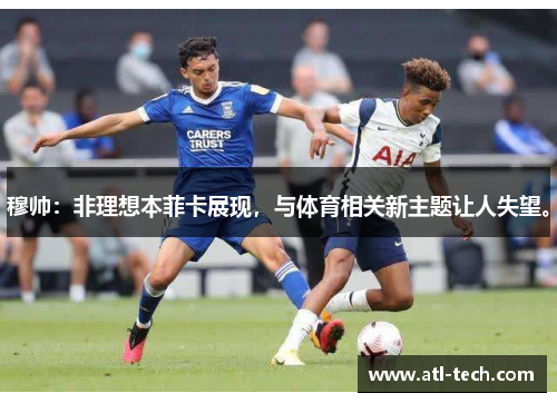 穆帅：非理想本菲卡展现，与体育相关新主题让人失望。